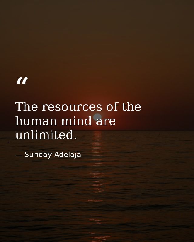The resources of the human mind are unlimited. — Sunday Adelaja