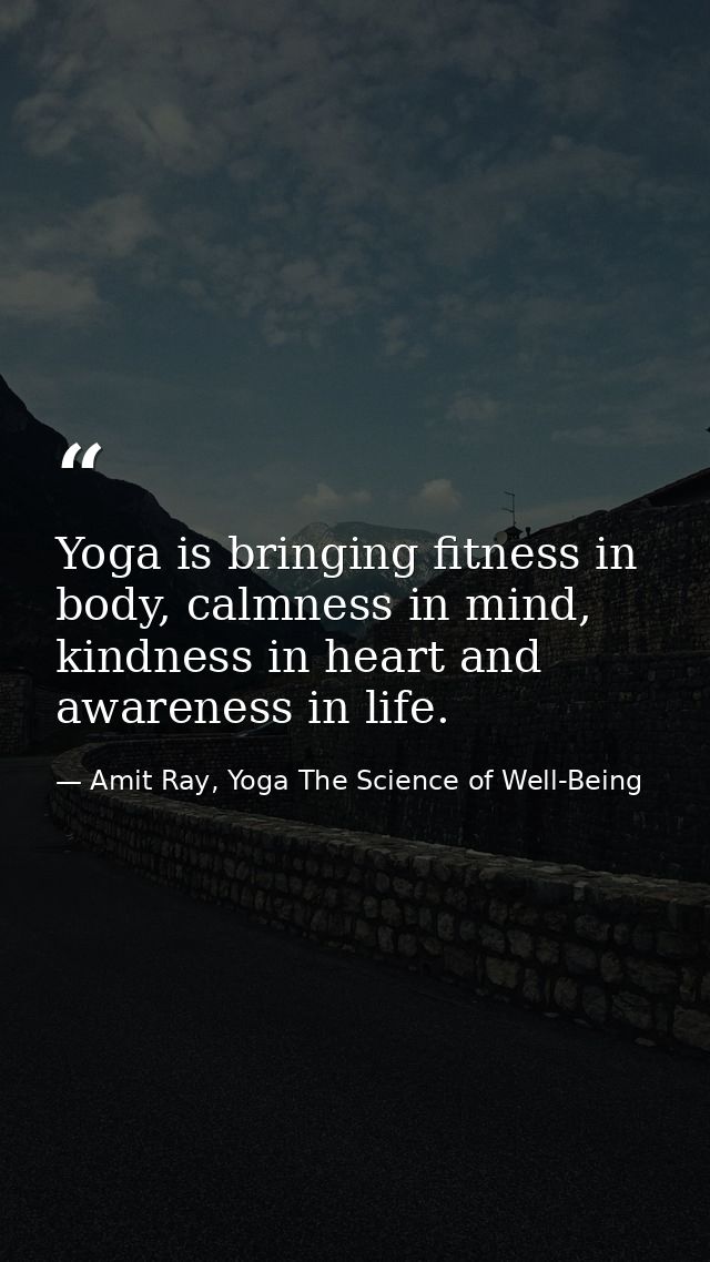 Yoga is bringing fitness in body, calmness in mind, kindness in heart and awareness in life. — Amit Ray, Yoga The Science of Well-Being
