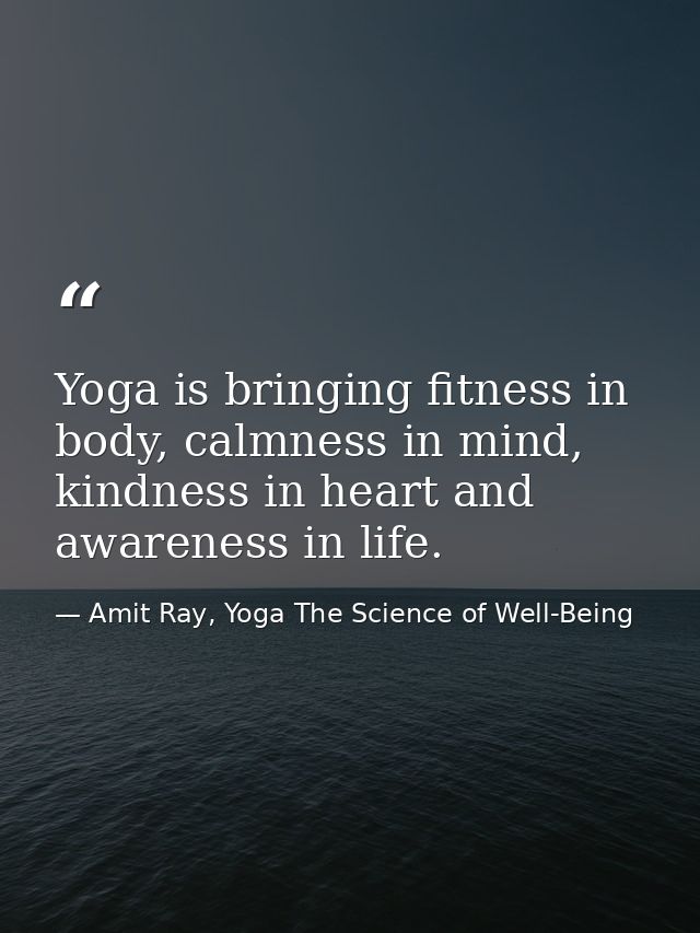 Yoga is bringing fitness in body, calmness in mind, kindness in heart and awareness in life. — Amit Ray, Yoga The Science of Well-Being