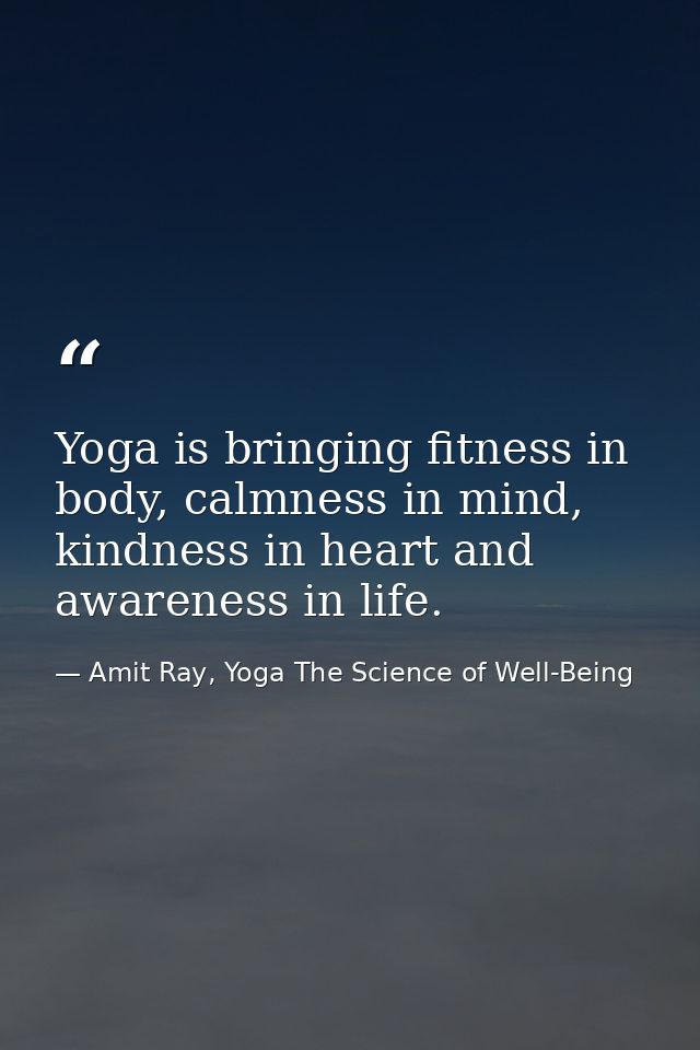 Yoga is bringing fitness in body, calmness in mind, kindness in heart and awareness in life. — Amit Ray, Yoga The Science of Well-Being