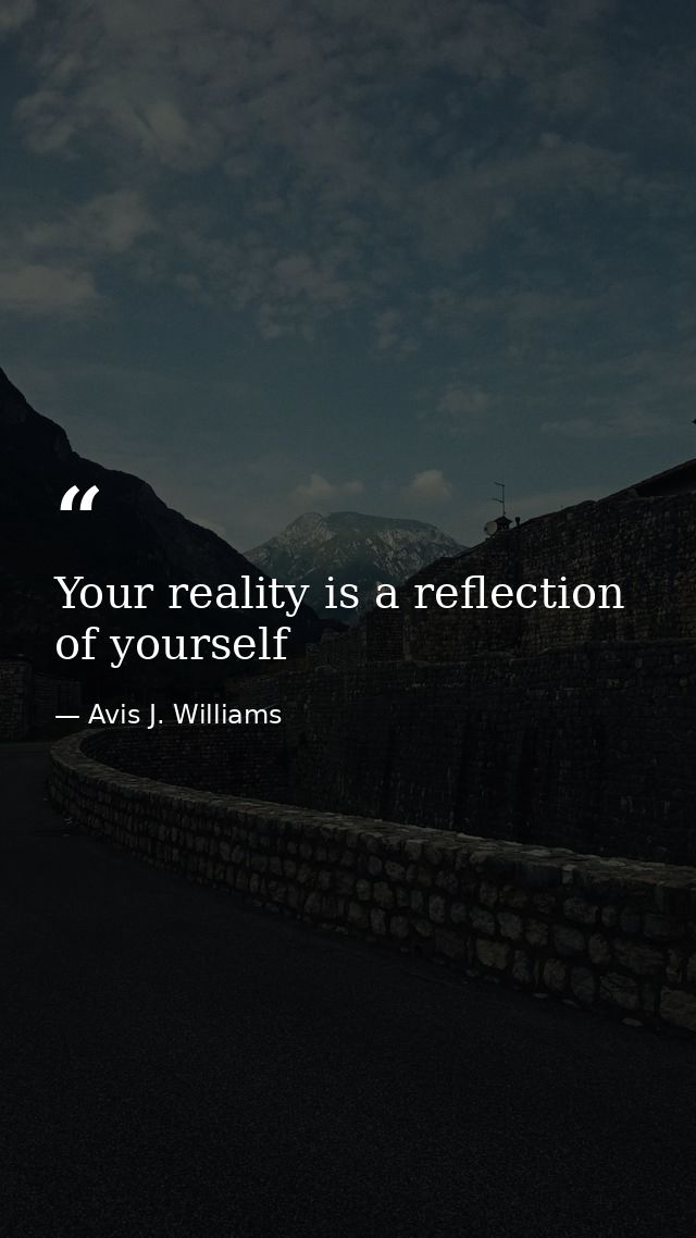 Your reality is a reflection of yourself — Avis J. Williams