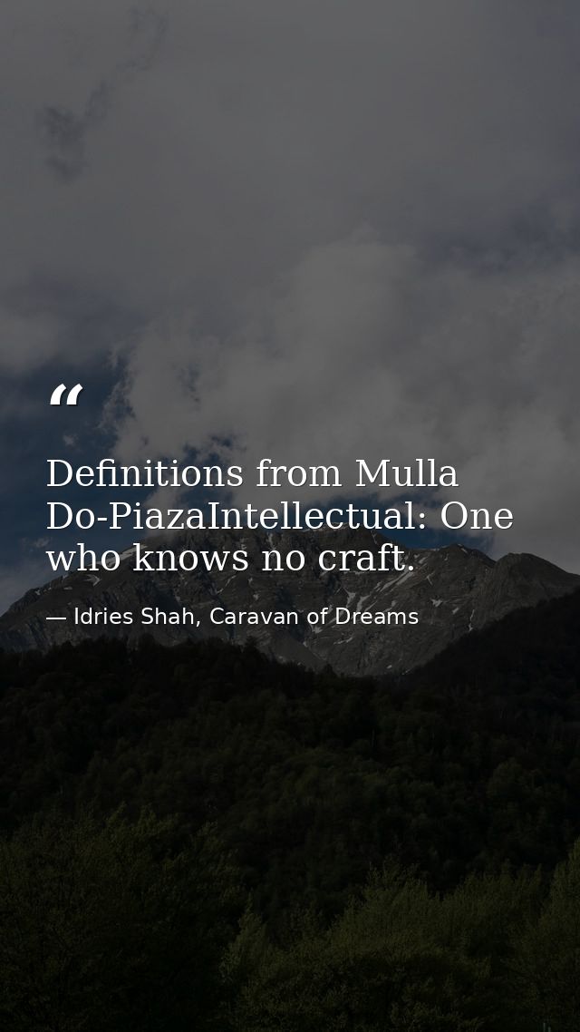 Definitions from Mulla Do-PiazaIntellectual: One who knows no craft. — Idries Shah, Caravan of Dreams
