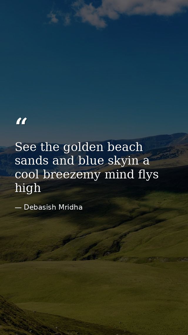 See the golden beach sands and blue skyin a cool breezemy mind flys high — Debasish Mridha