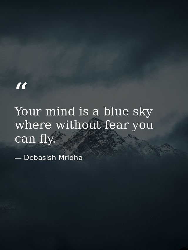 Your mind is a blue sky where without fear you can fly. — Debasish Mridha