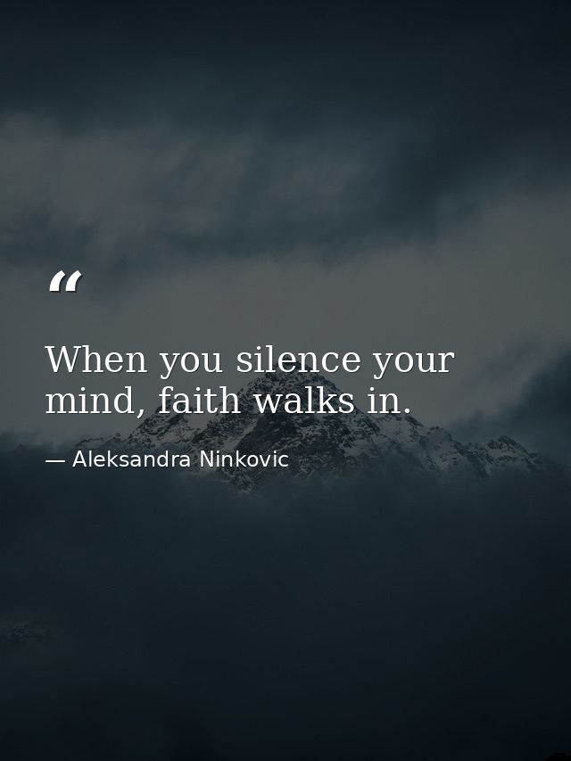 When you silence your mind, faith walks in. — Aleksandra Ninkovic