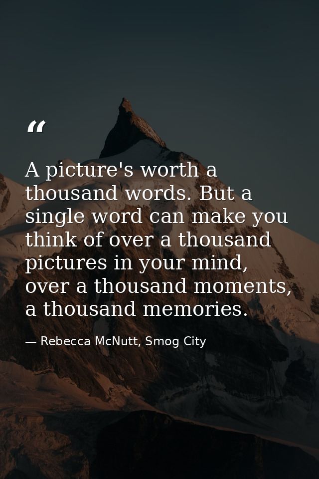 A picture's worth a thousand words. But a single word can make you think of over a thousand pictures in your mind, over  — Rebecca McNutt, Smog City