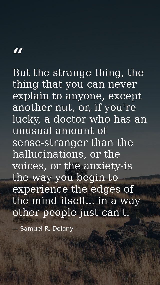 But the strange thing, the thing that you can never explain to anyone, except another nut, or, if you're lucky, a doctor — Samuel R. Delany
