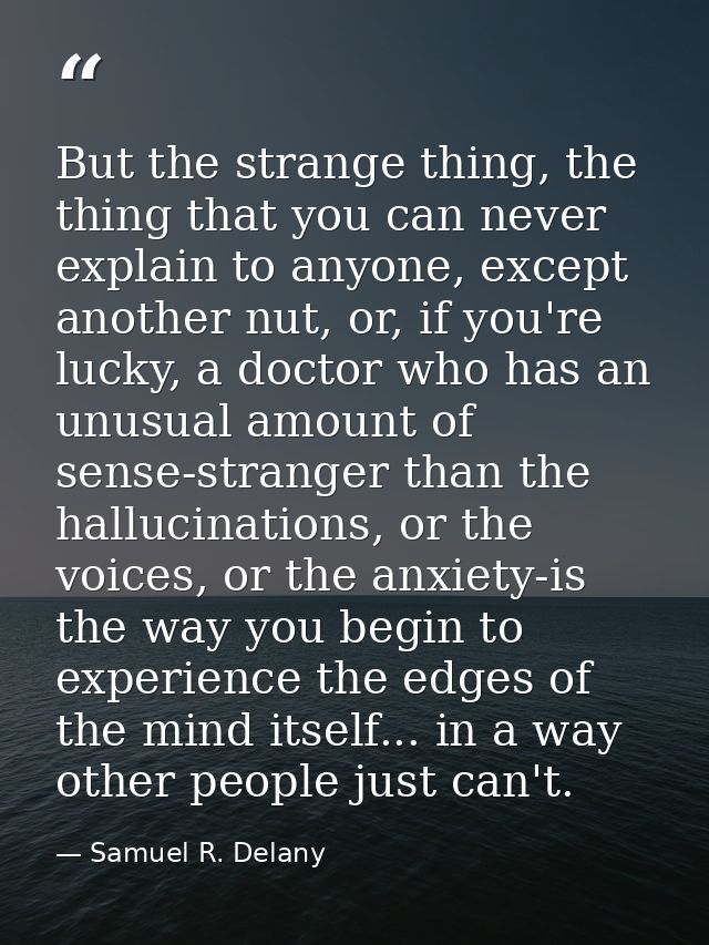 But the strange thing, the thing that you can never explain to anyone, except another nut, or, if you're lucky, a doctor — Samuel R. Delany