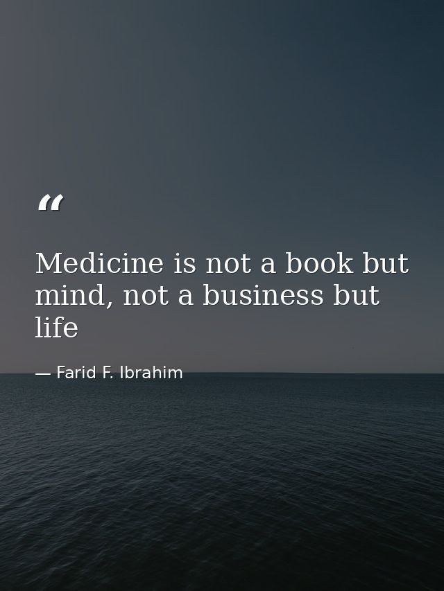 Medicine is not a book but mind, not a business but life — Farid F. Ibrahim