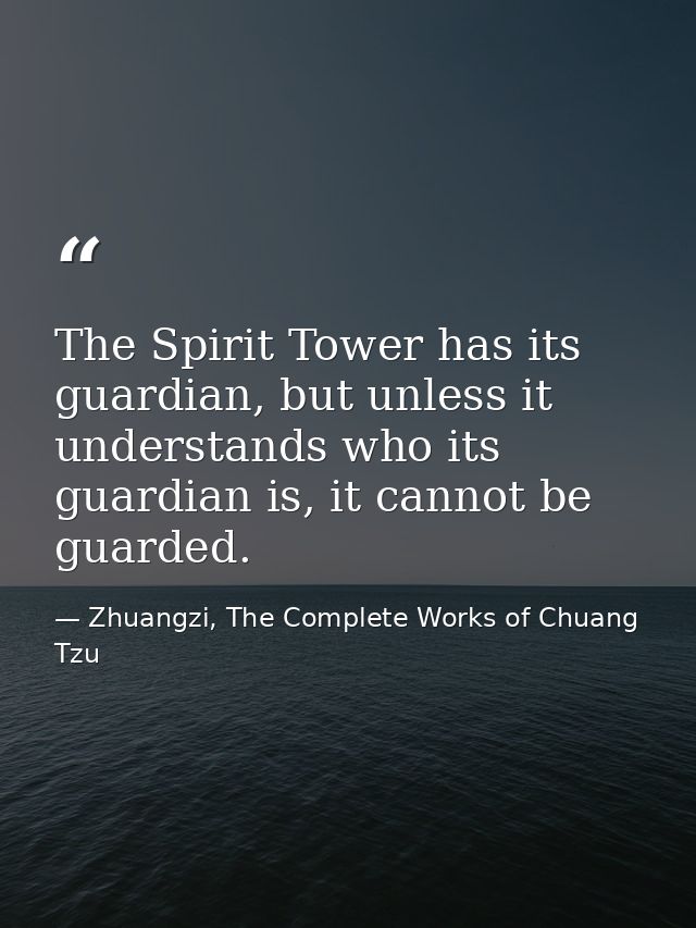 The Spirit Tower has its guardian, but unless it understands who its guardian is, it cannot be guarded. — Zhuangzi, The Complete Works of Chuang Tzu