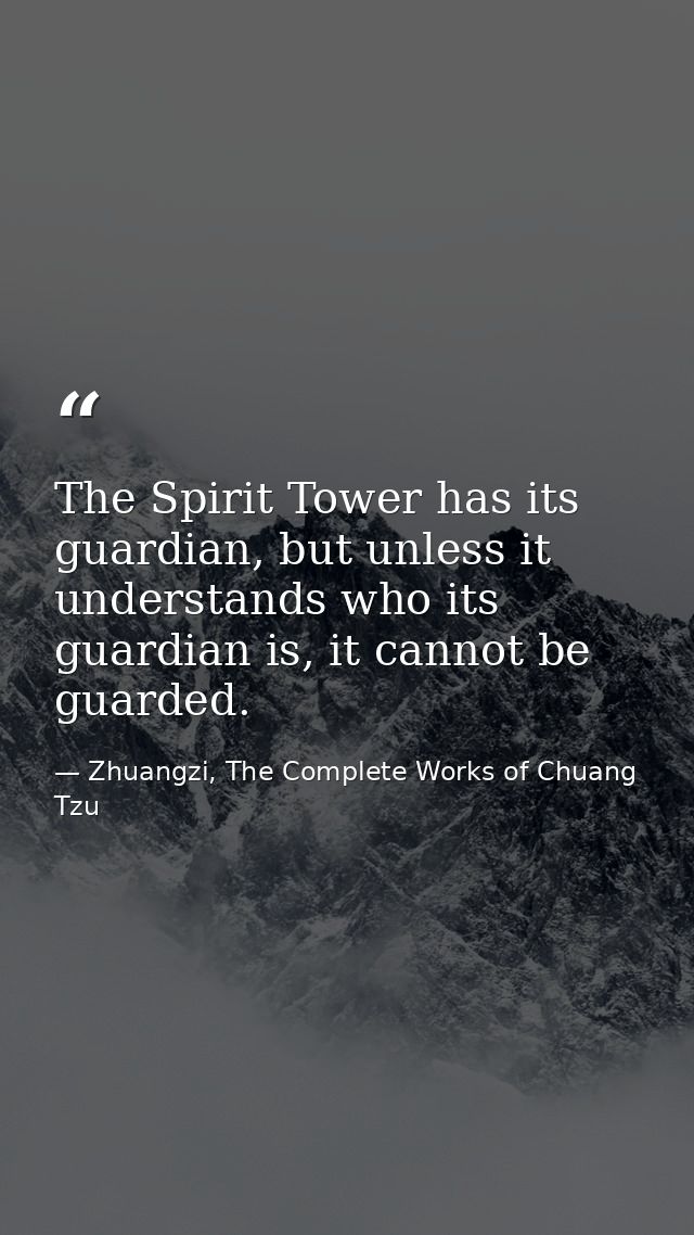 The Spirit Tower has its guardian, but unless it understands who its guardian is, it cannot be guarded. — Zhuangzi, The Complete Works of Chuang Tzu