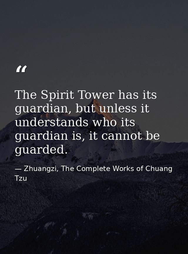 The Spirit Tower has its guardian, but unless it understands who its guardian is, it cannot be guarded. — Zhuangzi, The Complete Works of Chuang Tzu