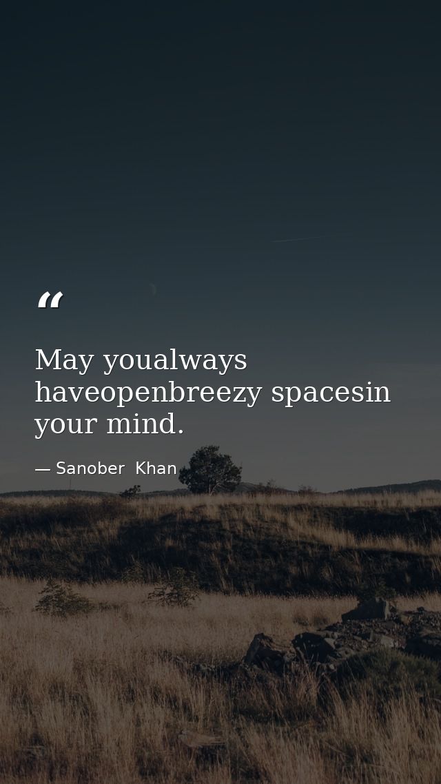 May youalways haveopenbreezy spacesin your mind. — Sanober  Khan