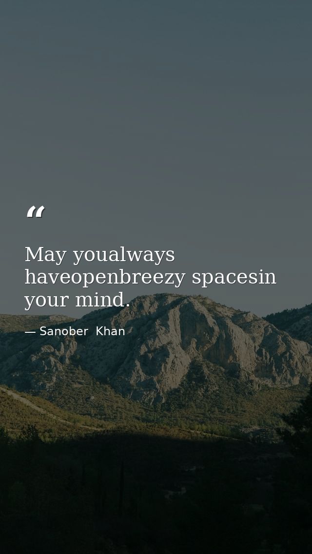 May youalways haveopenbreezy spacesin your mind. — Sanober  Khan