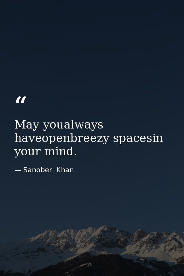May youalways haveopenbreezy spacesin your mind. — Sanober  Khan