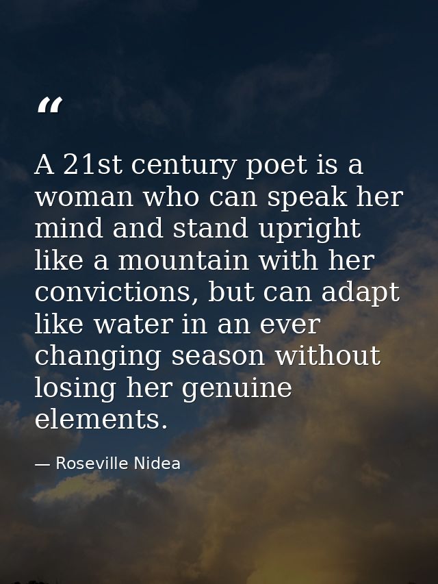 A 21st century poet is a woman who can speak her mind and stand upright like a mountain with her convictions, but can ad — Roseville Nidea