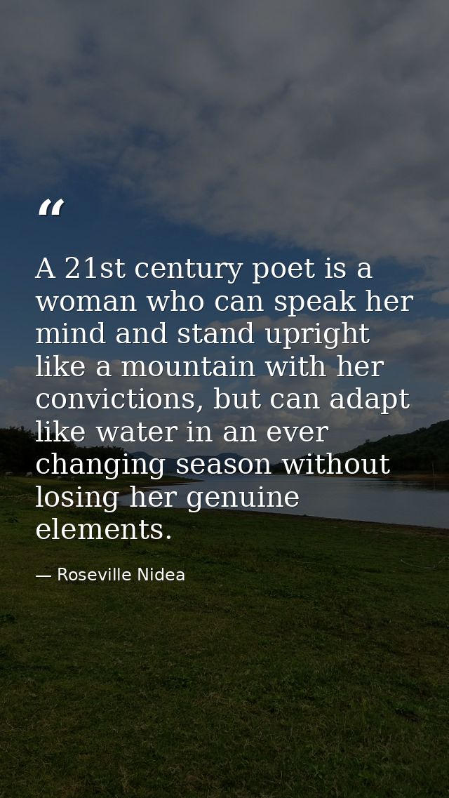 A 21st century poet is a woman who can speak her mind and stand upright like a mountain with her convictions, but can ad — Roseville Nidea