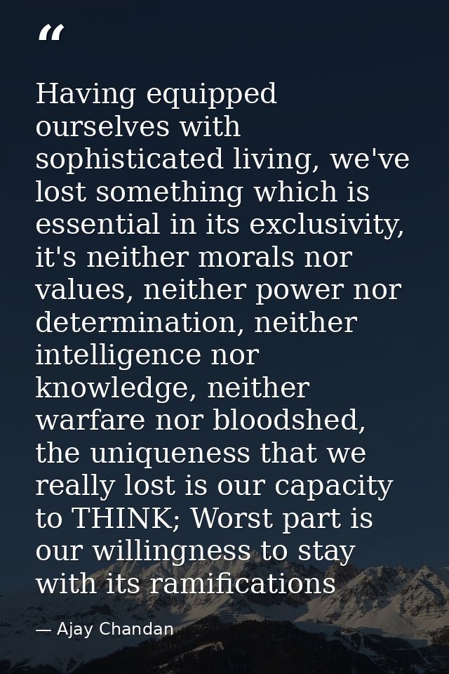 Having equipped ourselves with sophisticated living, we've lost something which is essential in its exclusivity, it's ne — Ajay Chandan