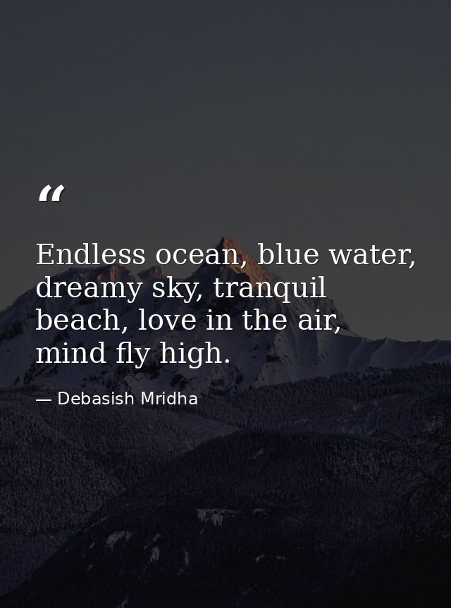 Endless ocean, blue water, dreamy sky, tranquil beach, love in the air, mind fly high. — Debasish Mridha