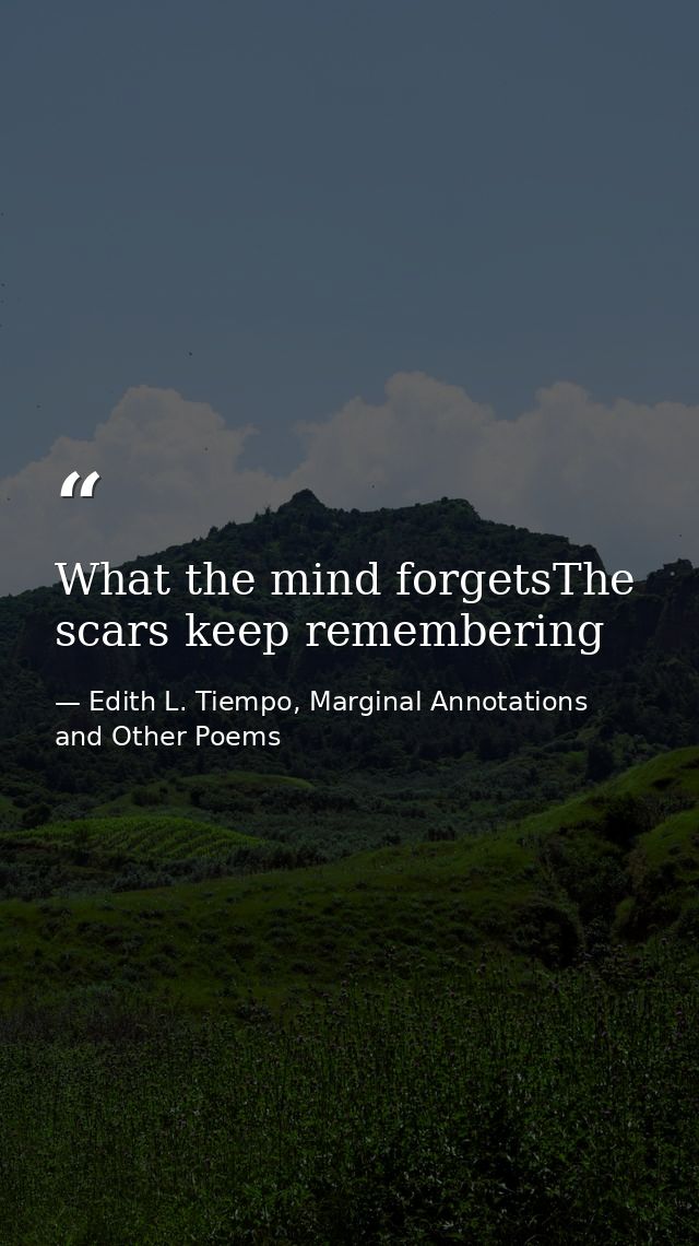 What the mind forgetsThe scars keep remembering — Edith L. Tiempo, Marginal Annotations and Other Poems