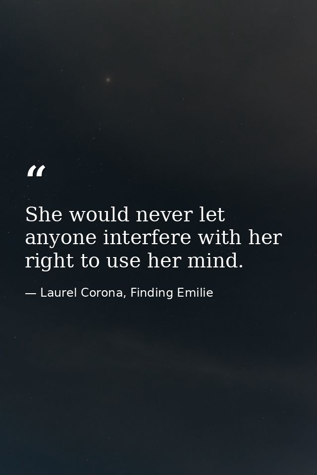 She would never let anyone interfere with her right to use her mind. — Laurel Corona, Finding Emilie