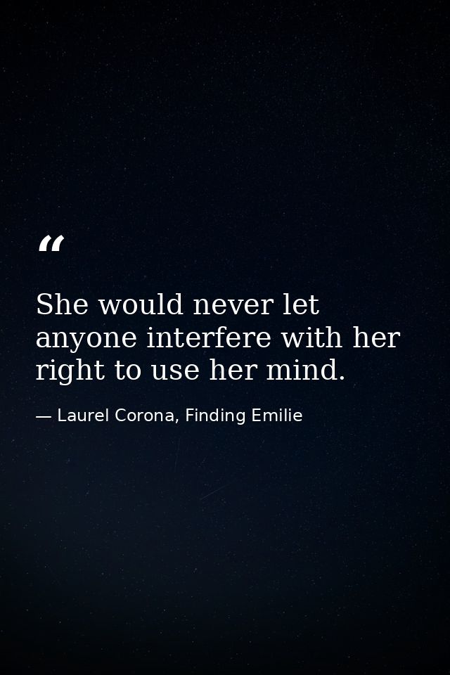 She would never let anyone interfere with her right to use her mind. — Laurel Corona, Finding Emilie