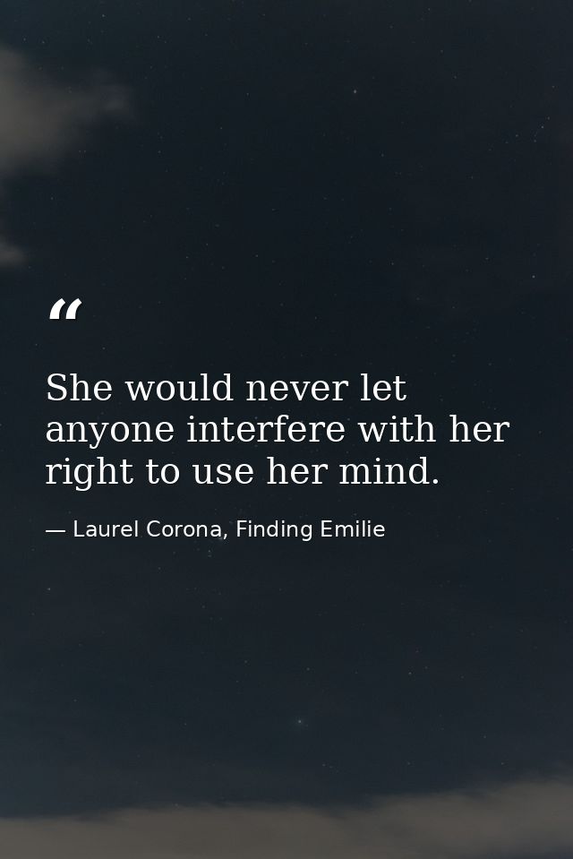 She would never let anyone interfere with her right to use her mind. — Laurel Corona, Finding Emilie