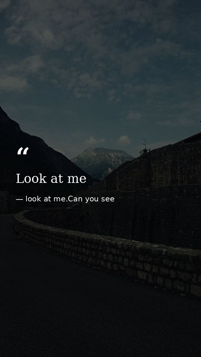 Look at me — look at me.Can you see