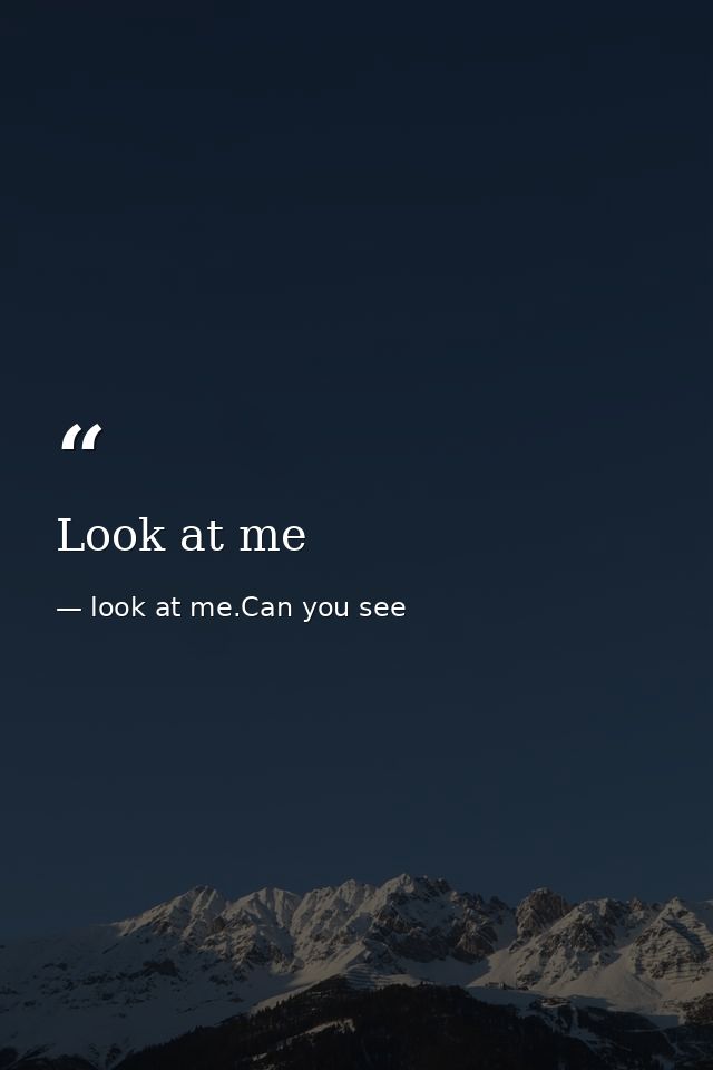 Look at me — look at me.Can you see