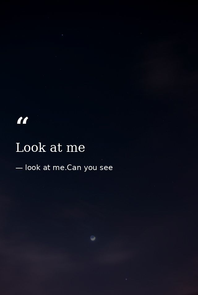 Look at me — look at me.Can you see