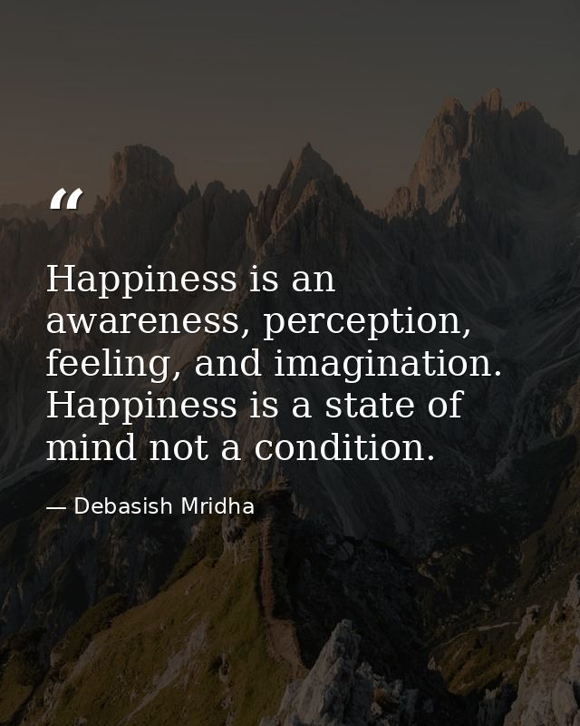 Happiness is an awareness, perception, feeling, and imagination. Happiness is a state of mind not a condition. — Debasish Mridha