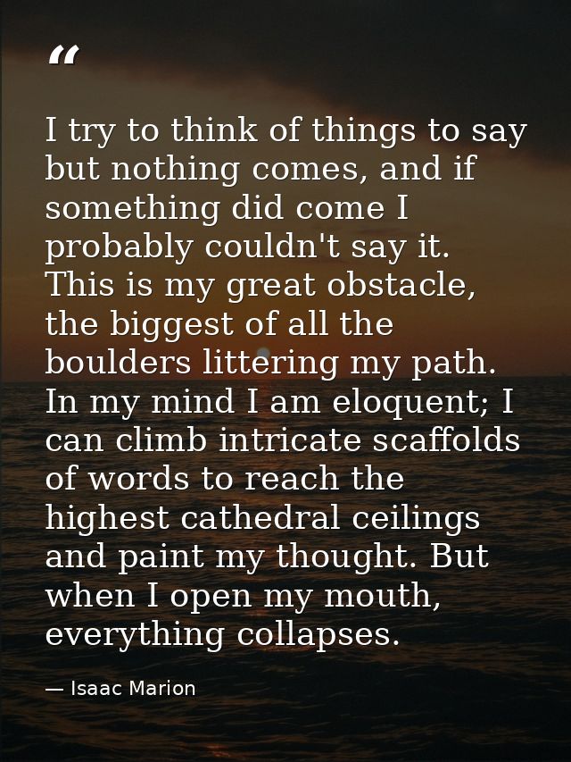 I try to think of things to say but nothing comes, and if something did come I probably couldn't say it. This is my grea — Isaac Marion