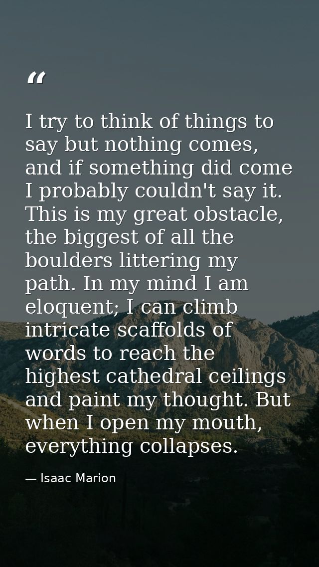 I try to think of things to say but nothing comes, and if something did come I probably couldn't say it. This is my grea — Isaac Marion