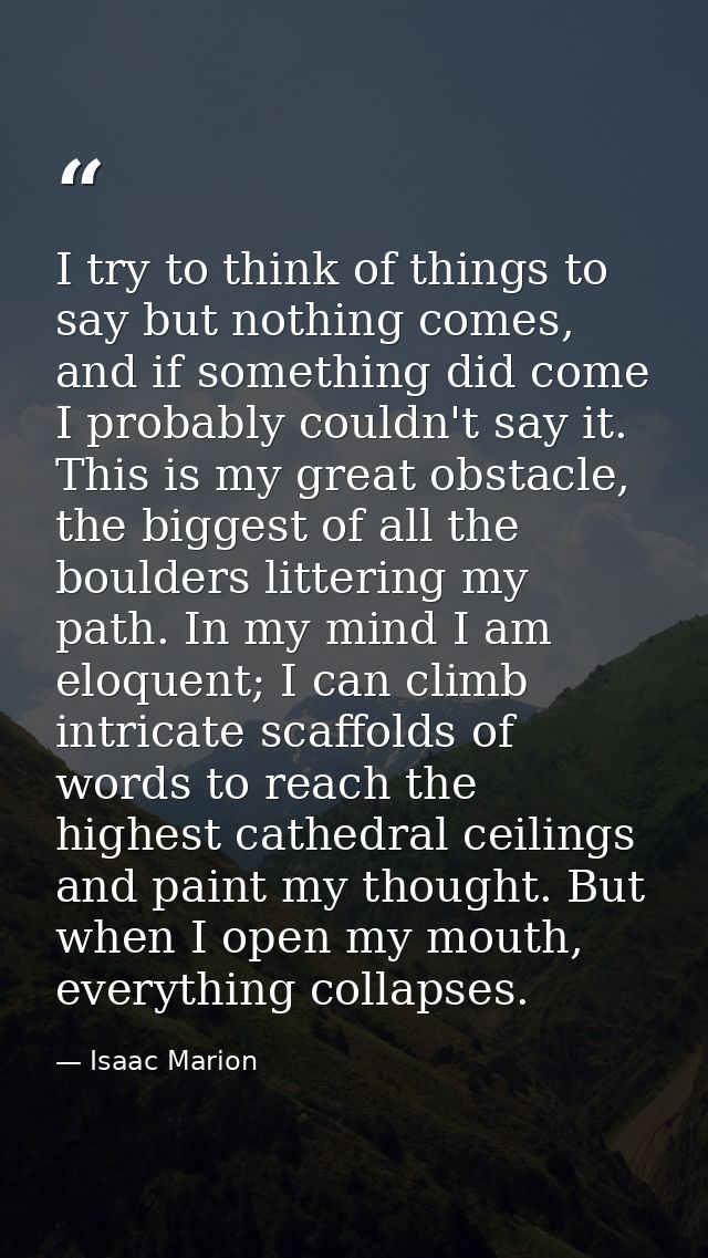 I try to think of things to say but nothing comes, and if something did come I probably couldn't say it. This is my grea — Isaac Marion