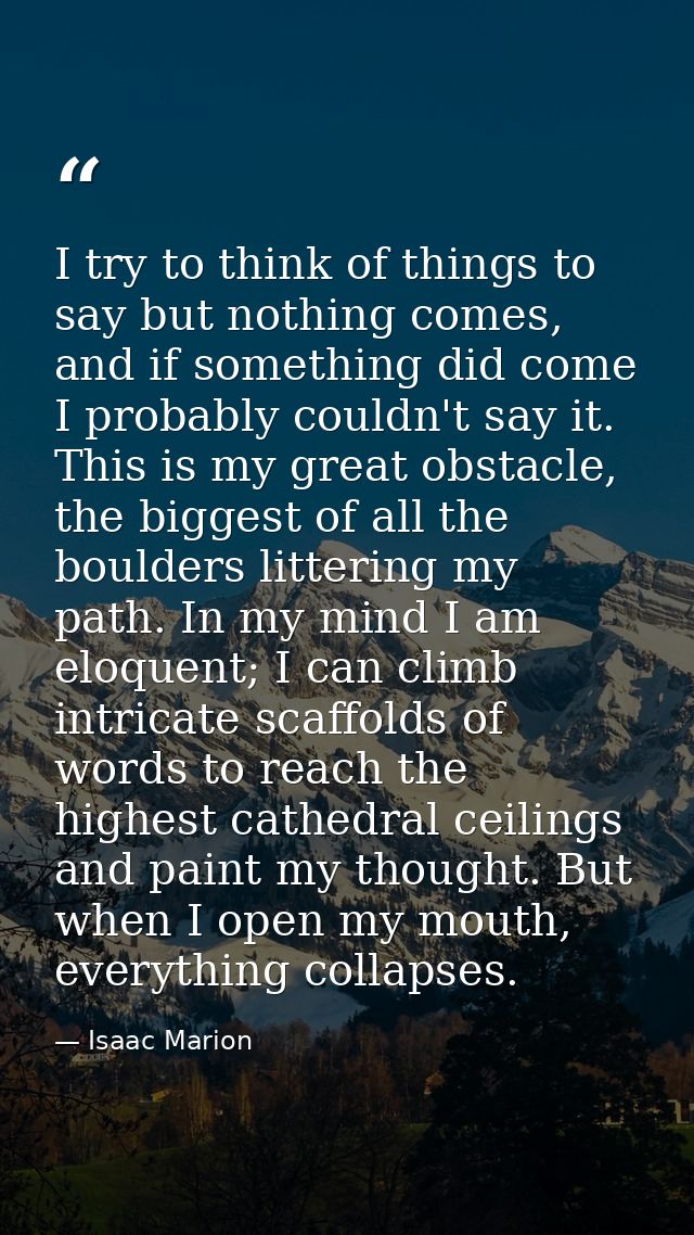 I try to think of things to say but nothing comes, and if something did come I probably couldn't say it. This is my grea — Isaac Marion