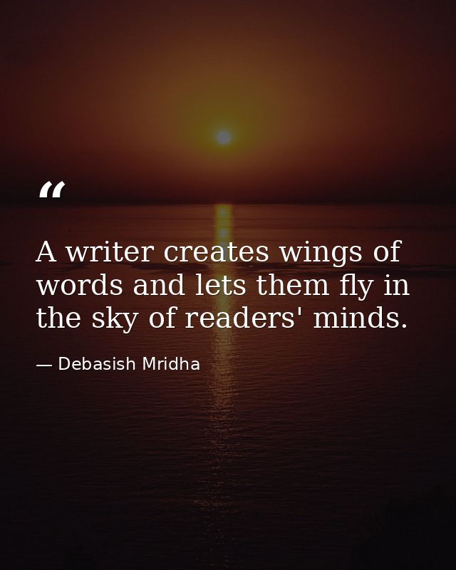 A writer creates wings of words and lets them fly in the sky of readers' minds. — Debasish Mridha