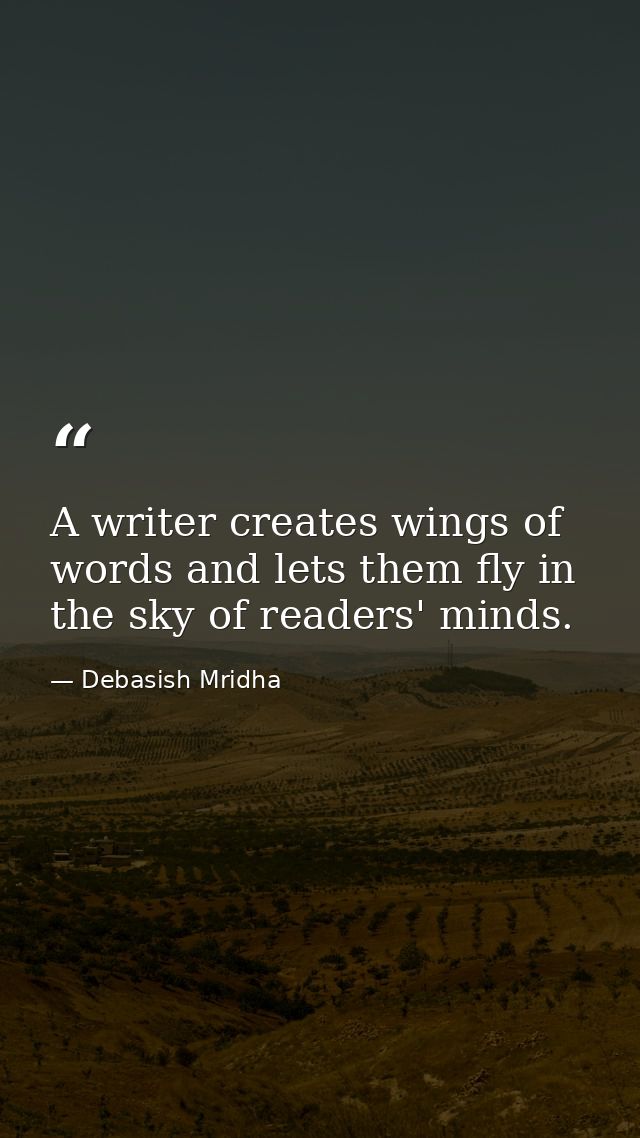 A writer creates wings of words and lets them fly in the sky of readers' minds. — Debasish Mridha