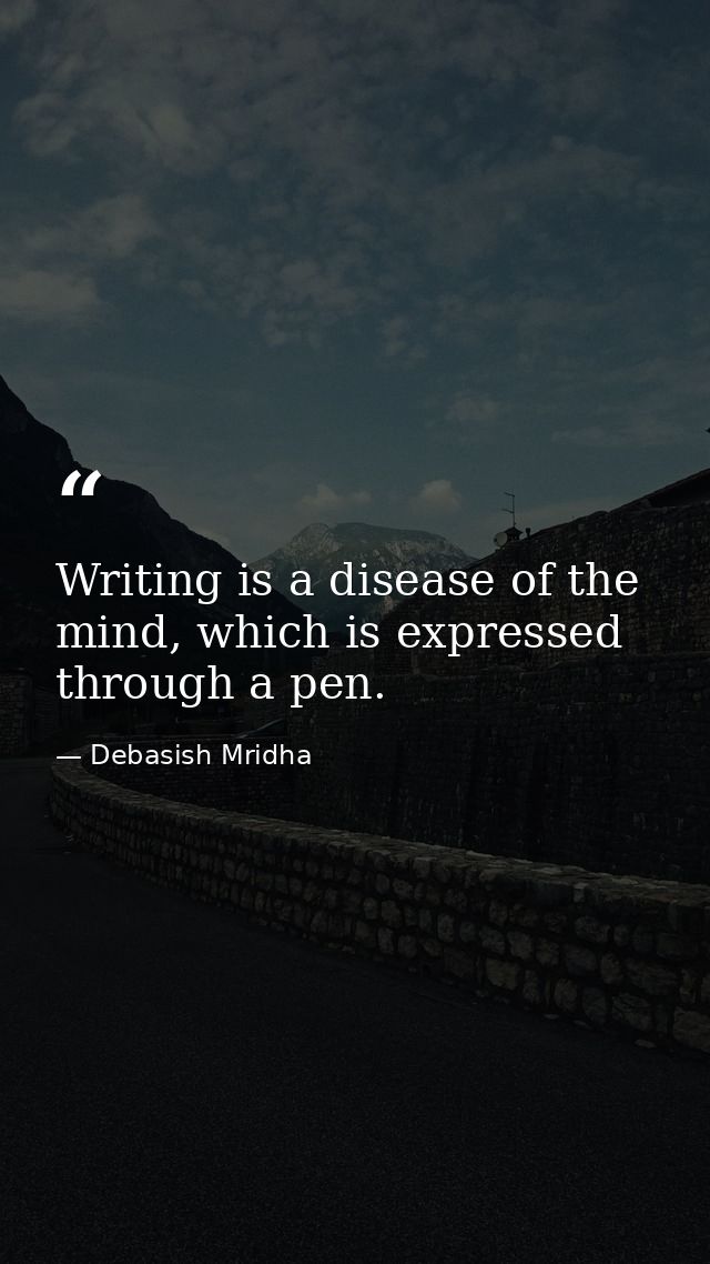 Writing is a disease of the mind, which is expressed through a pen. — Debasish Mridha