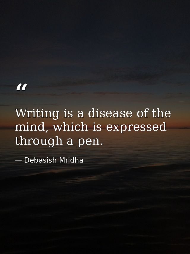 Writing is a disease of the mind, which is expressed through a pen. — Debasish Mridha