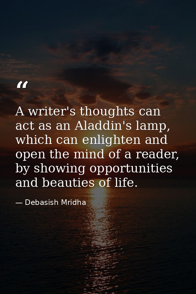 A writer's thoughts can act as an Aladdin's lamp, which can enlighten and open the mind of a reader, by showing opportun — Debasish Mridha