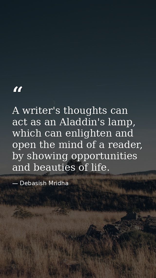 A writer's thoughts can act as an Aladdin's lamp, which can enlighten and open the mind of a reader, by showing opportun — Debasish Mridha