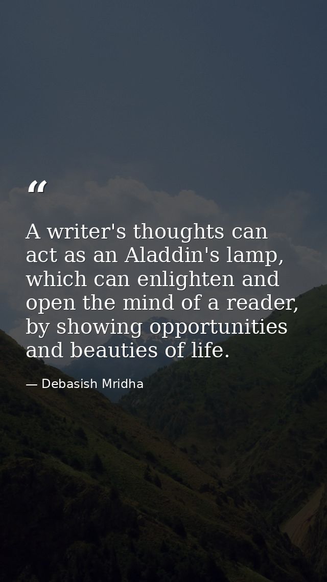 A writer's thoughts can act as an Aladdin's lamp, which can enlighten and open the mind of a reader, by showing opportun — Debasish Mridha