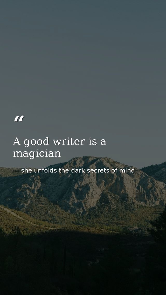 A good writer is a magician — she unfolds the dark secrets of mind.