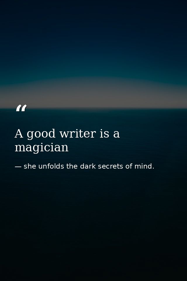 A good writer is a magician — she unfolds the dark secrets of mind.