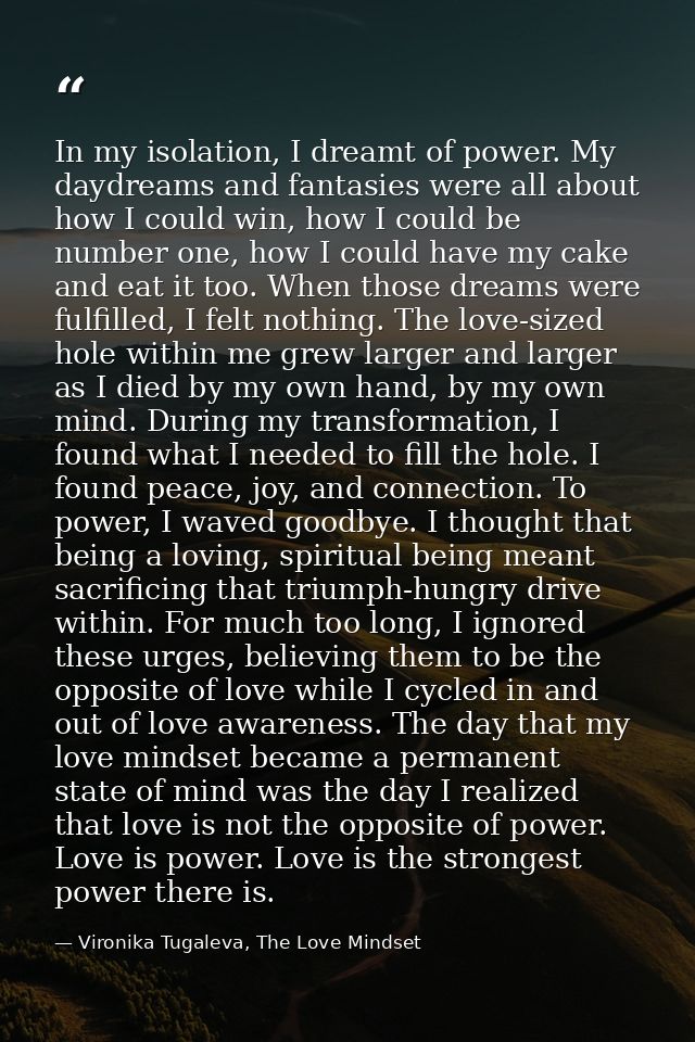 In my isolation, I dreamt of power. My daydreams and fantasies were all about how I could win, how I could be number one — Vironika Tugaleva, The Love Mindset