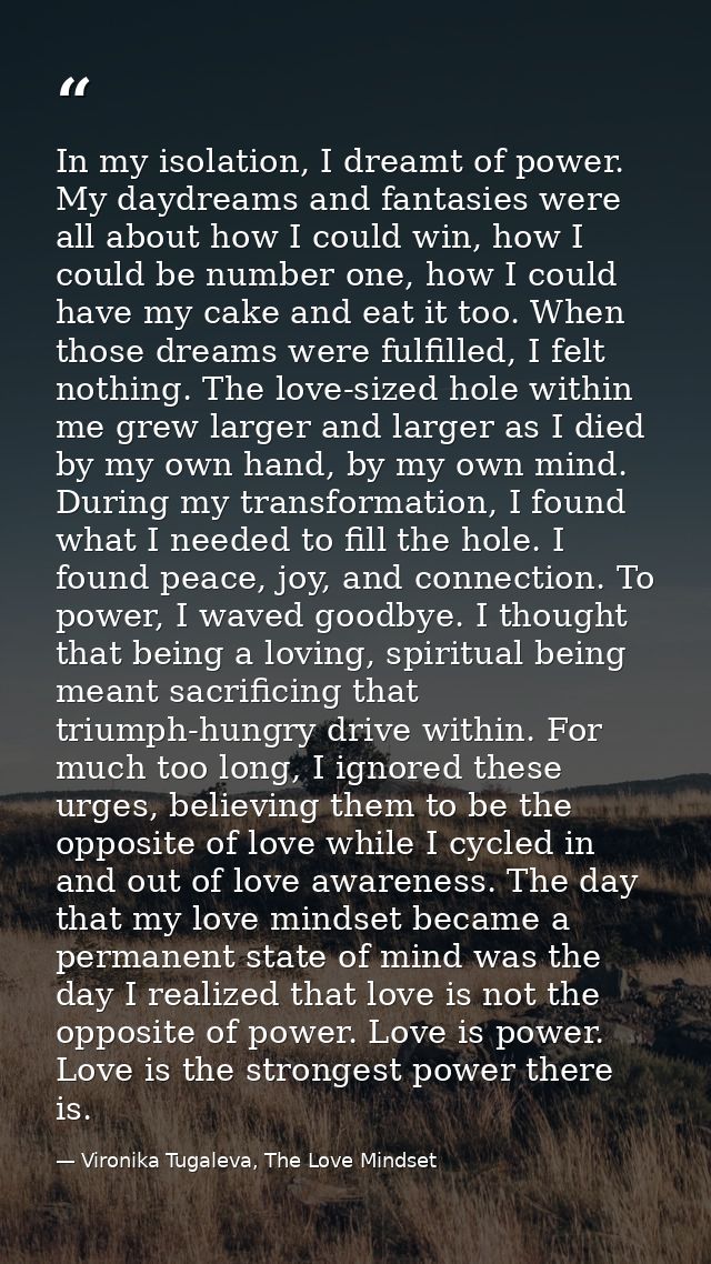 In my isolation, I dreamt of power. My daydreams and fantasies were all about how I could win, how I could be number one — Vironika Tugaleva, The Love Mindset