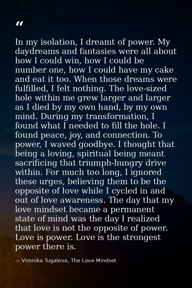In my isolation, I dreamt of power. My daydreams and fantasies were all about how I could win, how I could be number one — Vironika Tugaleva, The Love Mindset