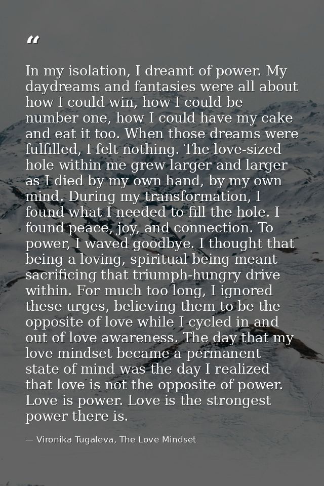 In my isolation, I dreamt of power. My daydreams and fantasies were all about how I could win, how I could be number one — Vironika Tugaleva, The Love Mindset