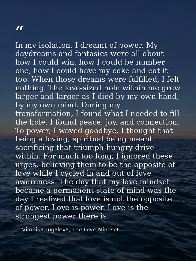 In my isolation, I dreamt of power. My daydreams and fantasies were all about how I could win, how I could be number one — Vironika Tugaleva, The Love Mindset