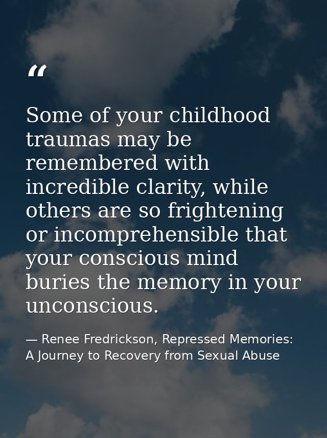 Some of your childhood traumas may be remembered with incredible clarity, while others are so frightening or incomprehen — Renee Fredrickson, Repressed Memories: A Journey to Recovery from Sexual Abuse